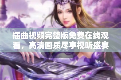 插曲视频完整版免费在线观看，高清画质尽享视听盛宴