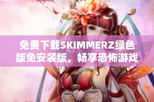 免费下载SKIMMERZ绿色版免安装版，畅享恐怖游戏新体验