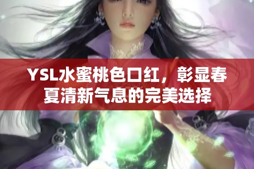 YSL水蜜桃色口红，彰显春夏清新气息的完美选择