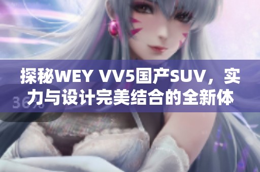 探秘WEY VV5国产SUV，实力与设计完美结合的全新体验