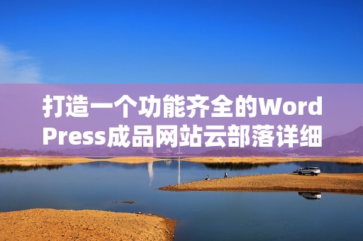 打造一个功能齐全的WordPress成品网站云部落详细指南