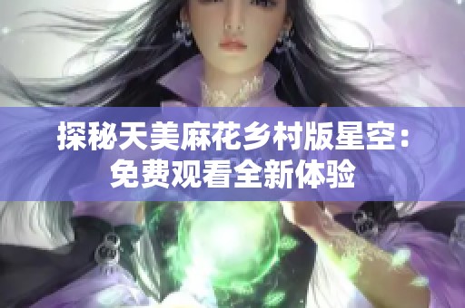 探秘天美麻花乡村版星空：免费观看全新体验