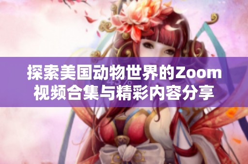 探索美国动物世界的Zoom视频合集与精彩内容分享