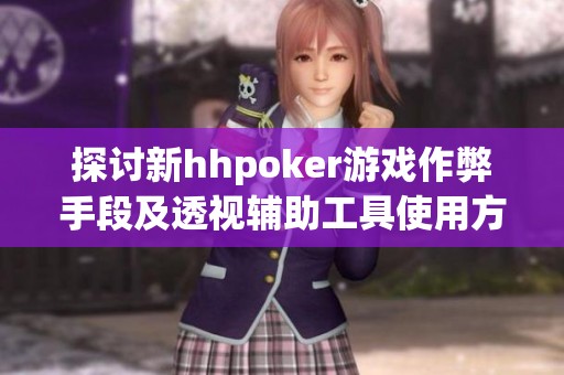 探讨新hhpoker游戏作弊手段及透视辅助工具使用方法