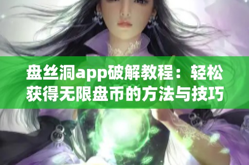 盘丝洞app破解教程：轻松获得无限盘币的方法与技巧