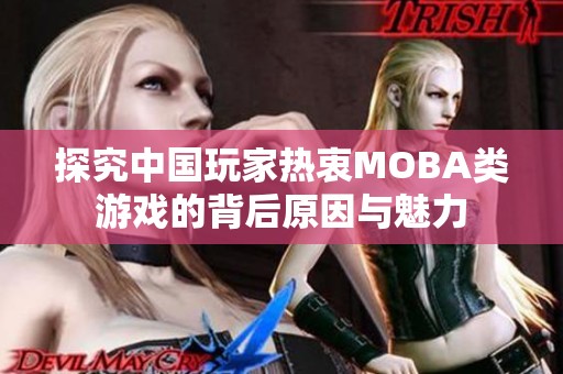 探究中国玩家热衷MOBA类游戏的背后原因与魅力