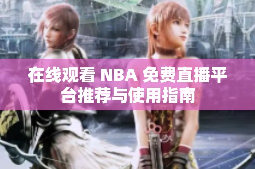 在线观看 NBA 免费直播平台推荐与使用指南