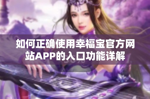 如何正确使用幸福宝官方网站APP的入口功能详解