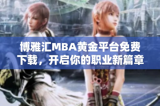 博雅汇MBA黄金平台免费下载，开启你的职业新篇章