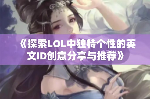 《探索LOL中独特个性的英文ID创意分享与推荐》