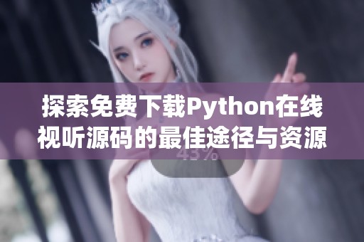 探索免费下载Python在线视听源码的最佳途径与资源