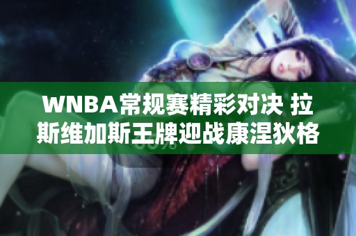 WNBA常规赛精彩对决 拉斯维加斯王牌迎战康涅狄格太阳