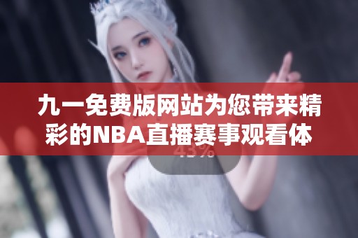 九一免费版网站为您带来精彩的NBA直播赛事观看体验