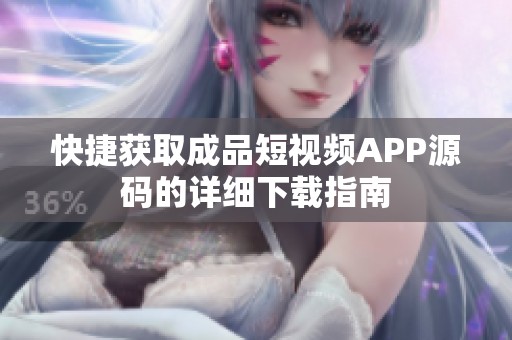 快捷获取成品短视频APP源码的详细下载指南