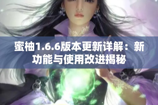 蜜柚1.6.6版本更新详解：新功能与使用改进揭秘