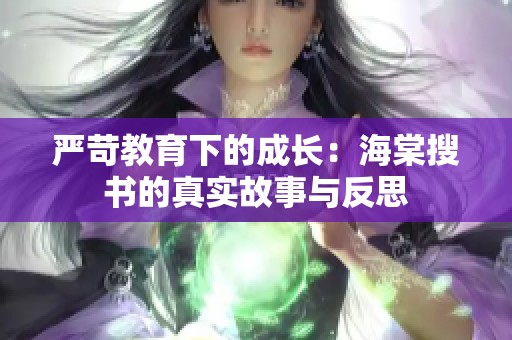 严苛教育下的成长：海棠搜书的真实故事与反思