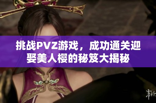 挑战PVZ游戏，成功通关迎娶美人樱的秘笈大揭秘