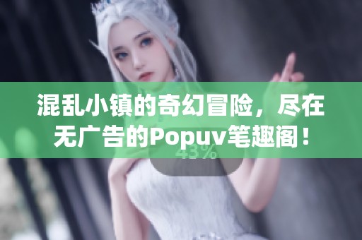 混乱小镇的奇幻冒险，尽在无广告的Popuv笔趣阁！