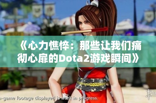 《心力憔悴：那些让我们痛彻心扉的Dota2游戏瞬间》