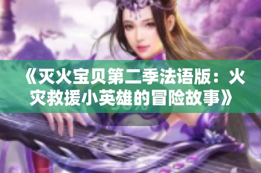 《灭火宝贝第二季法语版：火灾救援小英雄的冒险故事》