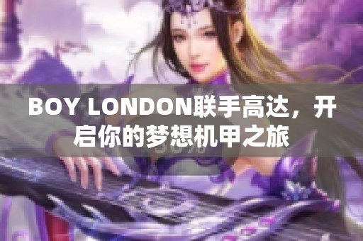 BOY LONDON联手高达，开启你的梦想机甲之旅