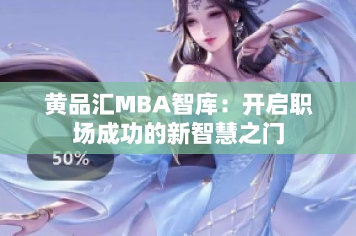 黄品汇MBA智库：开启职场成功的新智慧之门