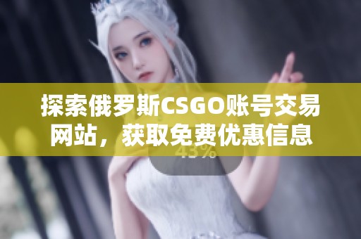 探索俄罗斯CSGO账号交易网站，获取免费优惠信息