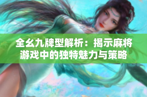 全幺九牌型解析：揭示麻将游戏中的独特魅力与策略