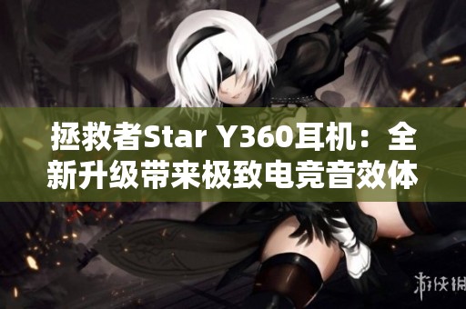 拯救者Star Y360耳机：全新升级带来极致电竞音效体验