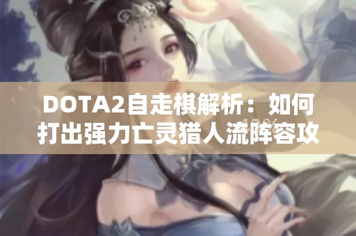 DOTA2自走棋解析：如何打出强力亡灵猎人流阵容攻略