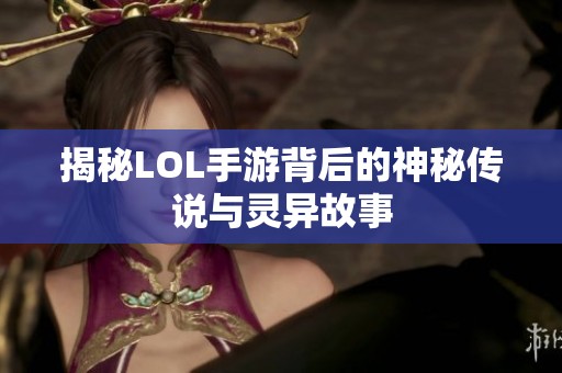 揭秘LOL手游背后的神秘传说与灵异故事