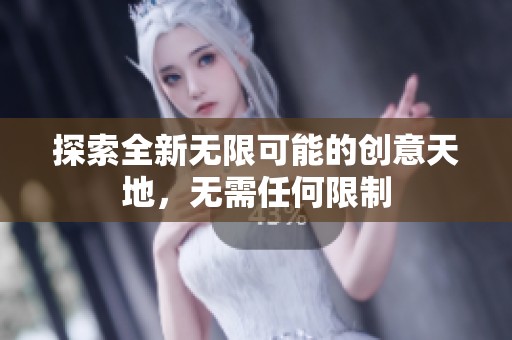 探索全新无限可能的创意天地，无需任何限制