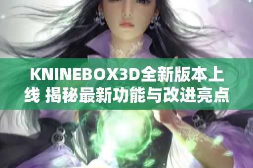 KNINEBOX3D全新版本上线 揭秘最新功能与改进亮点