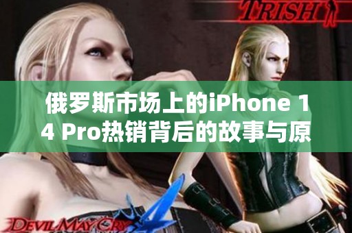 俄罗斯市场上的iPhone 14 Pro热销背后的故事与原因