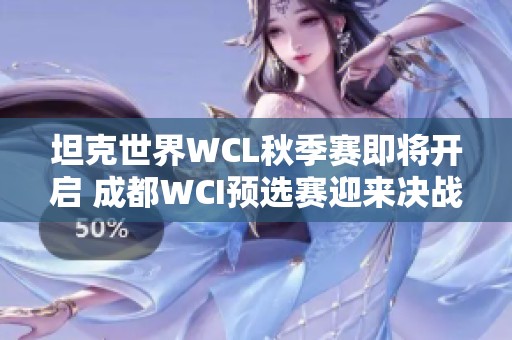 坦克世界WCL秋季赛即将开启 成都WCI预选赛迎来决战时刻