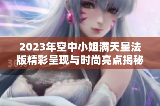 2023年空中小姐满天星法版精彩呈现与时尚亮点揭秘