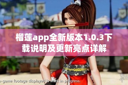 榴莲app全新版本1.0.3下载说明及更新亮点详解