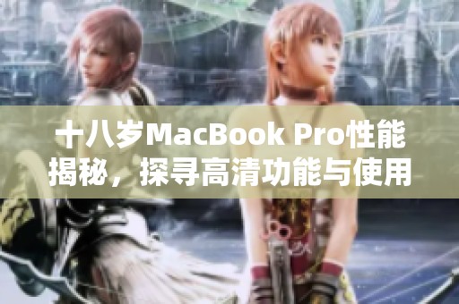 十八岁MacBook Pro性能揭秘，探寻高清功能与使用体验