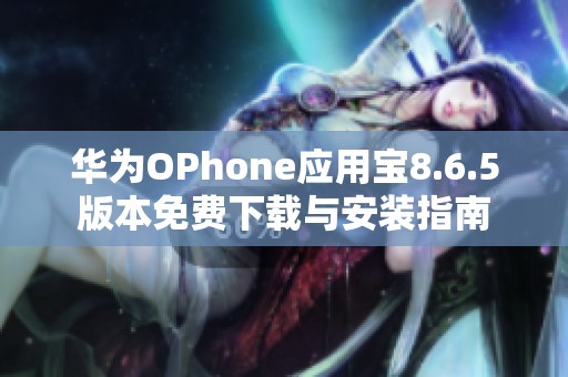 华为OPhone应用宝8.6.5版本免费下载与安装指南