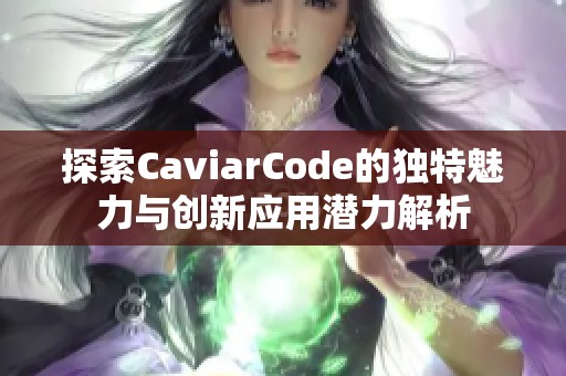 探索CaviarCode的独特魅力与创新应用潜力解析