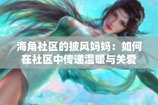 海角社区的披风妈妈：如何在社区中传递温暖与关爱