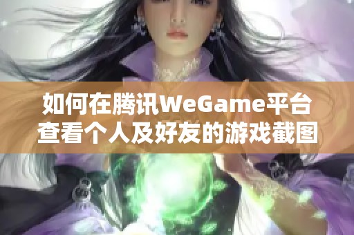 如何在腾讯WeGame平台查看个人及好友的游戏截图