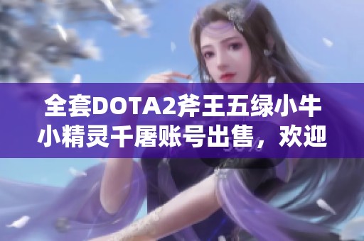 全套DOTA2斧王五绿小牛小精灵千屠账号出售，欢迎来购