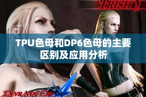 TPU色母和DP6色母的主要区别及应用分析