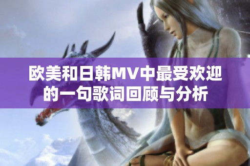 欧美和日韩MV中最受欢迎的一句歌词回顾与分析