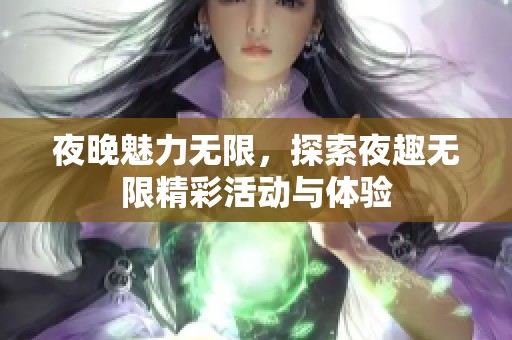 夜晚魅力无限，探索夜趣无限精彩活动与体验